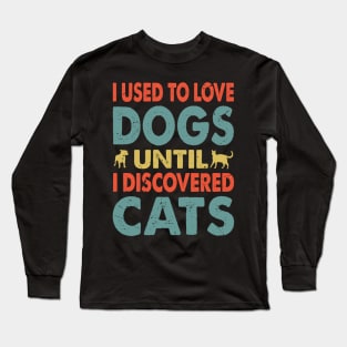 I Used To Love Dogs UNTIL I DISCOVERED Cats Long Sleeve T-Shirt